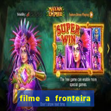 filme a fronteira 2007 completo dublado